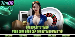 Bài Roulette Tim88 - Vòng Quay Đẳng Cấp Thu Hút Mọi Game Thủ