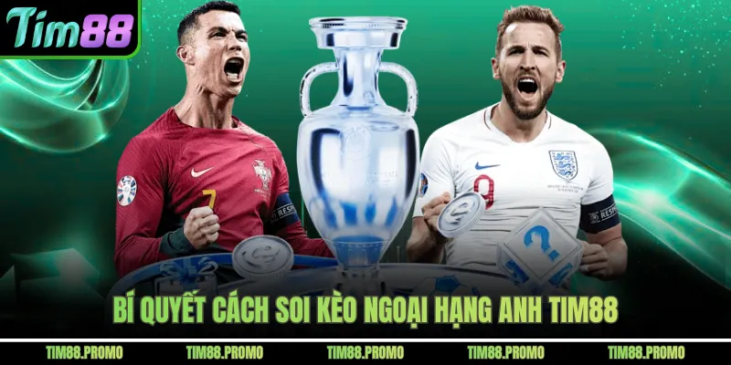 Bí quyết cách soi kèo Ngoại hạng Anh Tim88 
