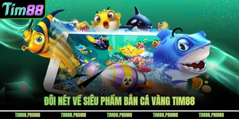 Đôi nét về siêu phẩm bắn cá Vàng Tim88