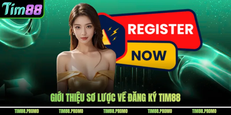 Giới thiệu sơ lược về đăng ký Tim88