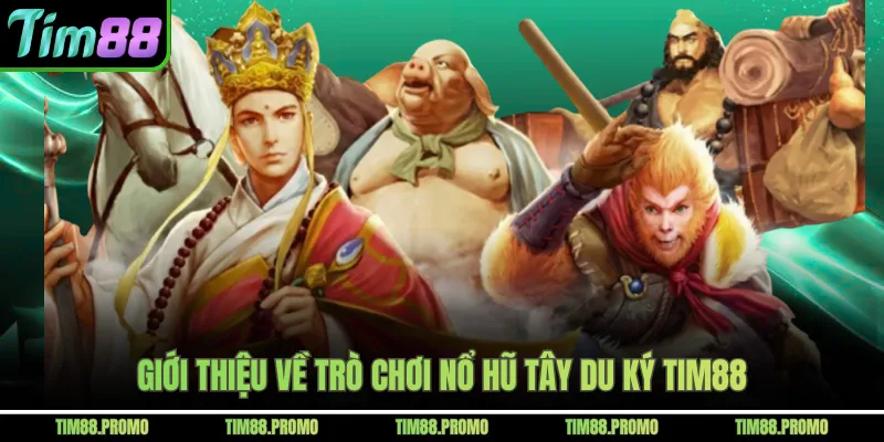 Giới thiệu về trò chơi nổ hũ tây du ký Tim88 