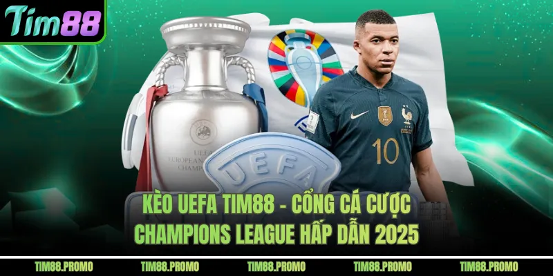 Kèo Uefa Tim88 – Cổng Cá Cược Champions League Hấp Dẫn 2025 