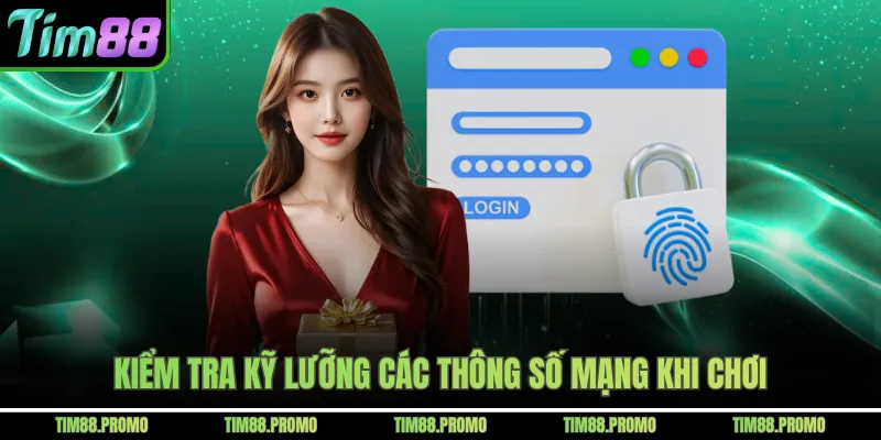 Kiểm tra kỹ lưỡng các thông số mạng khi chơi