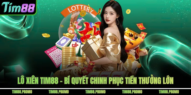Lô Xiên Tim88 - Bí Quyết Chinh Phục Tiền Thưởng Lớn