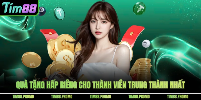 Quà tặng hấp riêng cho thành viên trung thành nhất