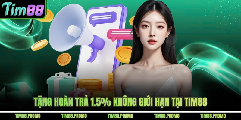 Tặng hoàn trả 1.5% không giới hạn tại Tim88